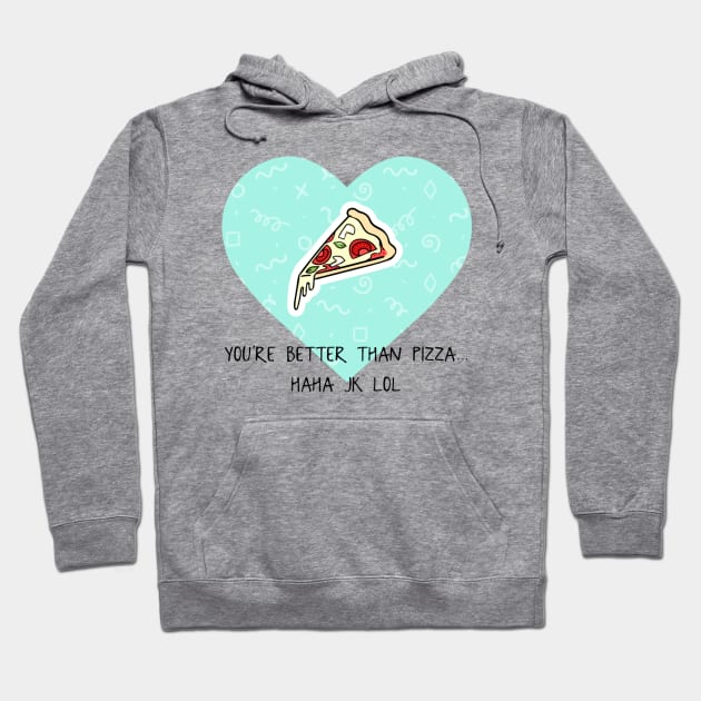 You’re Better Than Pizza... Haha JK Lol Hoodie by chrissyloo